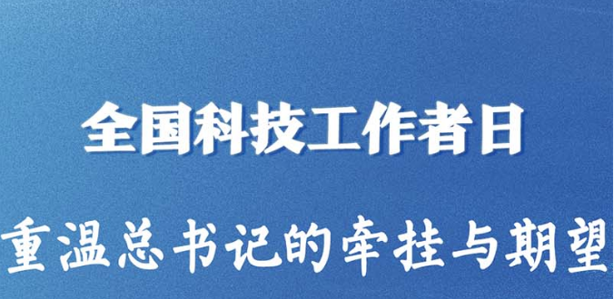 全国科技工作者日，重温总书记的牵挂与期望